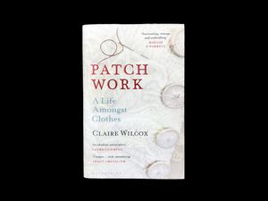Claire Wilcox – Patch Work: A Life Amongst Clothes (2020)