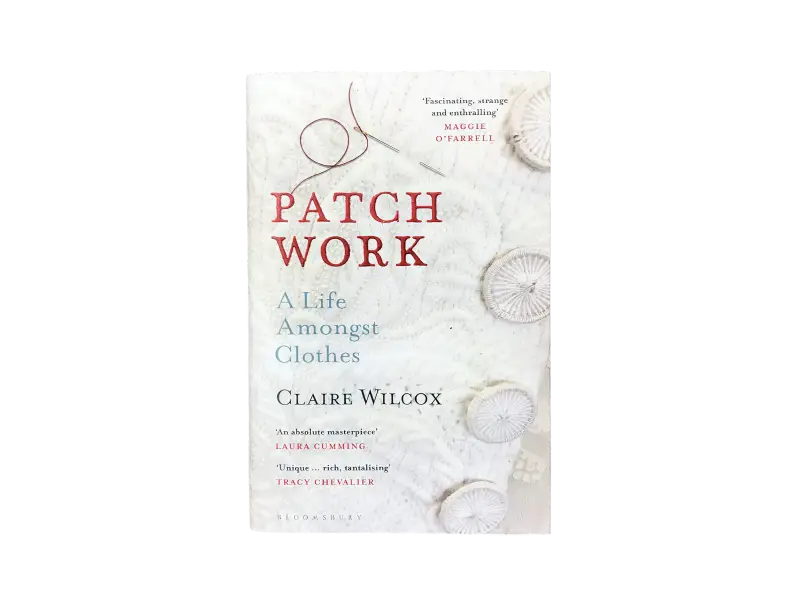 Claire Wilcox – Patch Work: A Life Amongst Clothes (2020)